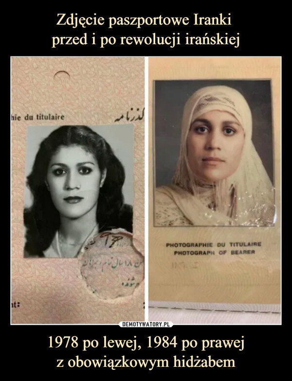 Zdjęcie paszportowe Iranki 
przed i po rewolucji irańskiej 1978 po lewej, 1984 po prawej
z obowiązkowym hidżabem