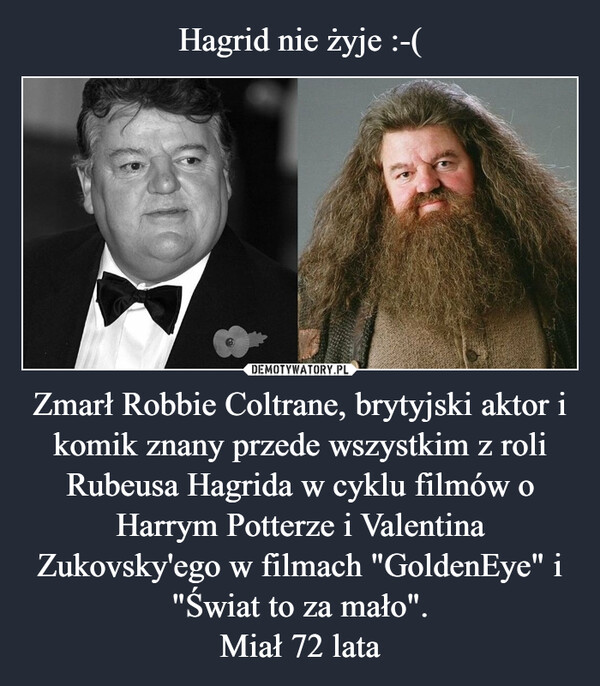 Zmarł Robbie Coltrane, brytyjski aktor i komik znany przede wszystkim z roli Rubeusa Hagrida w cyklu filmów o Harrym Potterze i Valentina Zukovsky'ego w filmach "GoldenEye" i "Świat to za mało".Miał 72 lata –  