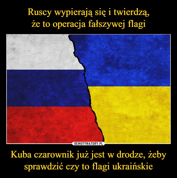 Kuba czarownik już jest w drodze, żeby sprawdzić czy to flagi ukraińskie –  