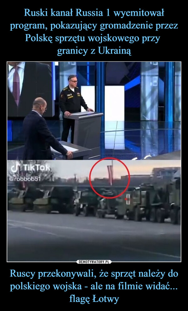Ruski kanał Russia 1 wyemitował program, pokazujący gromadzenie przez Polskę sprzętu wojskowego przy 
granicy z Ukrainą Ruscy przekonywali, że sprzęt należy do polskiego wojska - ale na filmie widać... flagę Łotwy