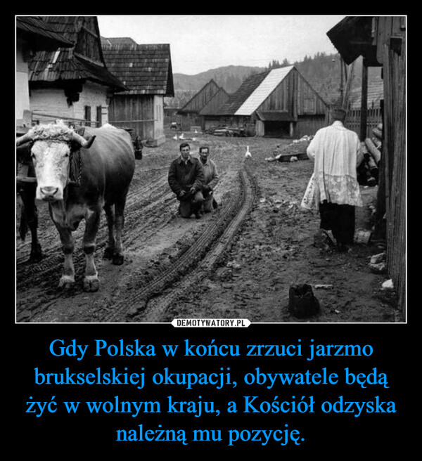 Gdy Polska w końcu zrzuci jarzmo brukselskiej okupacji, obywatele będą żyć w wolnym kraju, a Kościół odzyska należną mu pozycję. –  