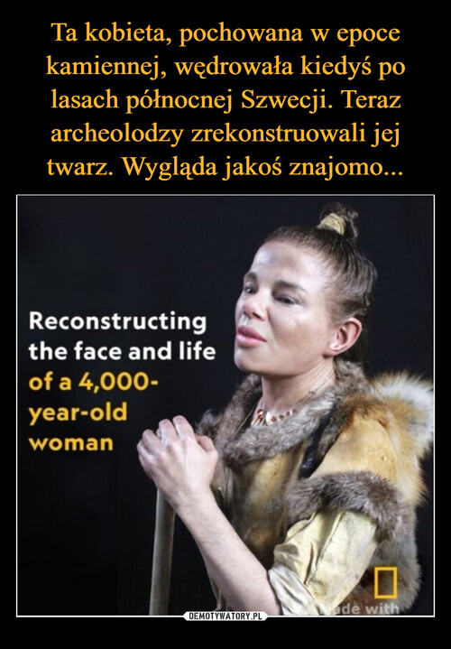 Ta kobieta, pochowana w epoce kamiennej, wędrowała kiedyś po lasach północnej Szwecji. Teraz archeolodzy zrekonstruowali jej twarz. Wygląda jakoś znajomo...