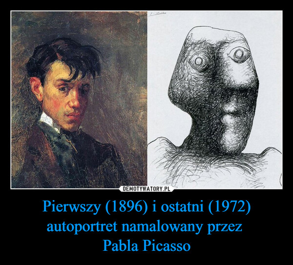 Pierwszy (1896) i ostatni (1972) autoportret namalowany przez 
Pabla Picasso