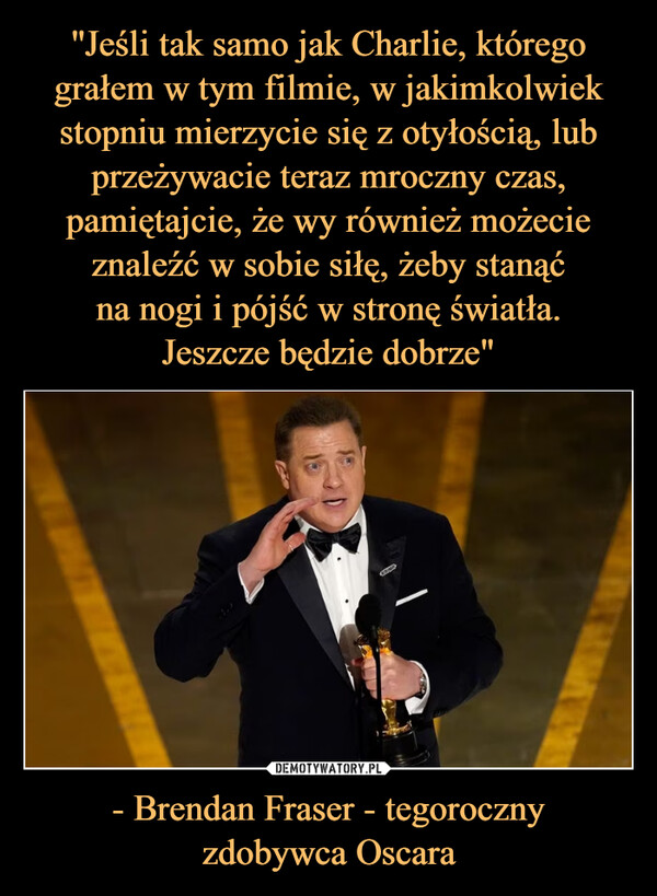 - Brendan Fraser - tegorocznyzdobywca Oscara –  CRED