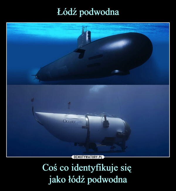Łódź podwodna Coś co identyfikuje się 
jako łódź podwodna