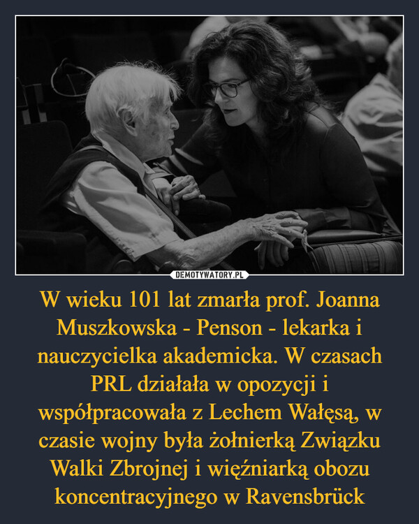 W wieku 101 lat zmarła prof. Joanna Muszkowska - Penson - lekarka i nauczycielka akademicka. W czasach PRL działała w opozycji i współpracowała z Lechem Wałęsą, w czasie wojny była żołnierką Związku Walki Zbrojnej i więźniarką obozu koncentracyjnego w Ravensbrück –  