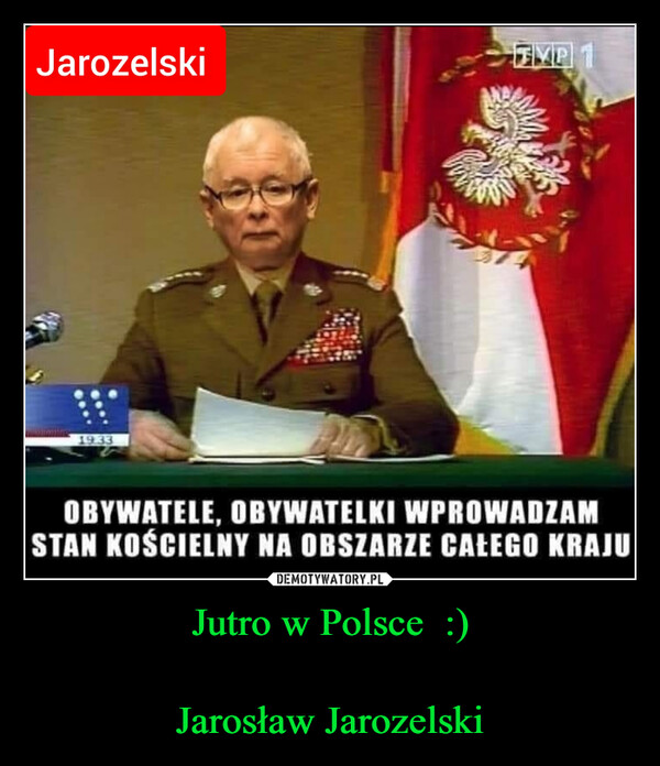 Jutro w Polsce  :)Jarosław Jarozelski –  Jarozelski19.33JMP 1OBYWATELE, OBYWATELKI WPROWADZAMSTAN KOŚCIELNY NA OBSZARZE CAŁEGO KRAJU