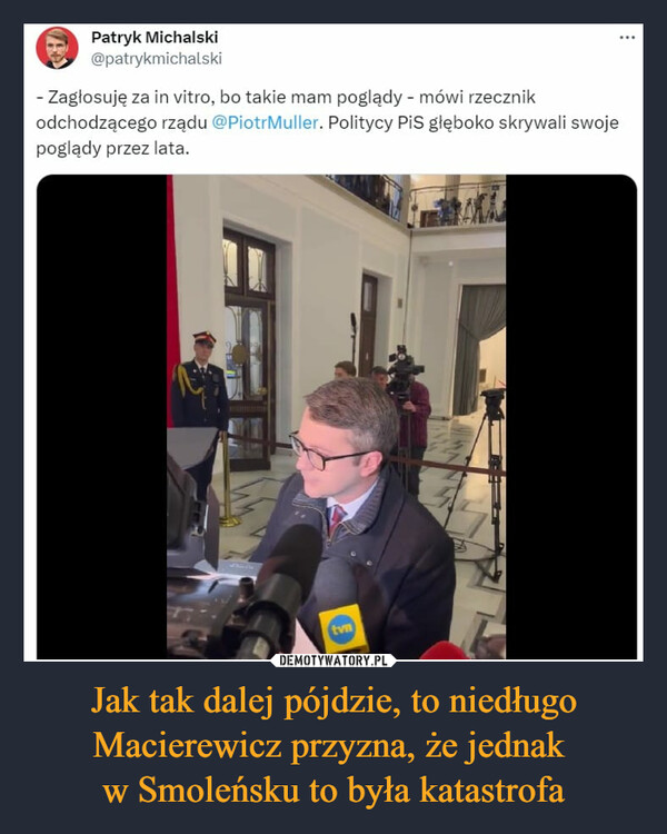 Jak tak dalej pójdzie, to niedługo Macierewicz przyzna, że jednak 
w Smoleńsku to była katastrofa