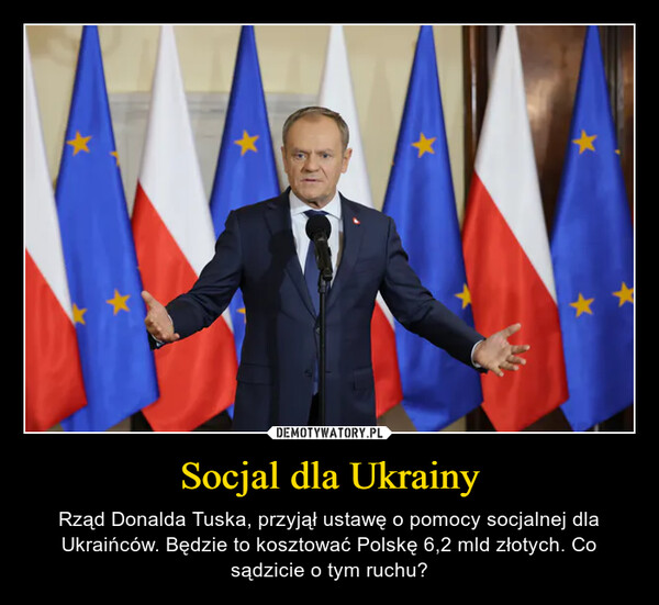 Socjal dla Ukrainy – Rząd Donalda Tuska, przyjął ustawę o pomocy socjalnej dla Ukraińców. Będzie to kosztować Polskę 6,2 mld złotych. Co sądzicie o tym ruchu? 