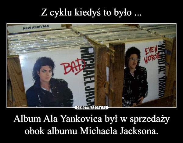 Z cyklu kiedyś to było ... Album Ala Yankovica był w sprzedaży obok albumu Michaela Jacksona.