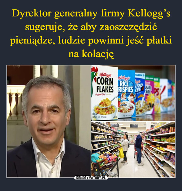 Dyrektor generalny firmy Kellogg’s sugeruje, że aby zaoszczędzić pieniądze, ludzie powinni jeść płatki na kolację