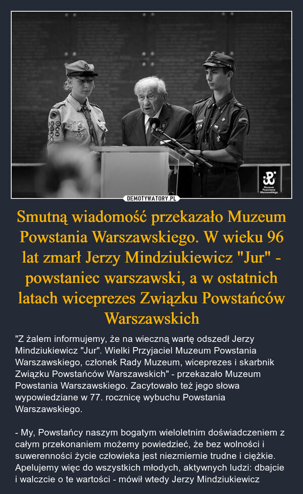 Smutną wiadomość przekazało Muzeum Powstania Warszawskiego. W wieku 96 lat zmarł Jerzy Mindziukiewicz "Jur" - powstaniec warszawski, a w ostatnich latach wiceprezes Związku Powstańców Warszawskich