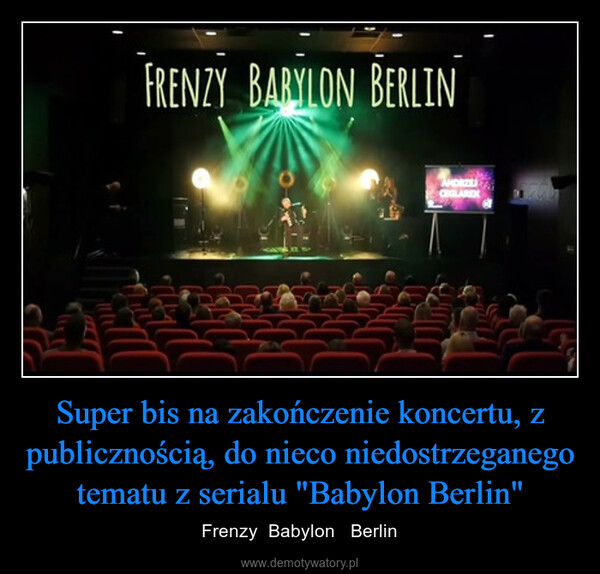 Super bis na zakończenie koncertu, z publicznością, do nieco niedostrzeganego tematu z serialu "Babylon Berlin" – Frenzy  Babylon   Berlin FRENZY BABYLON BERLINANDRZECEGLAREK
