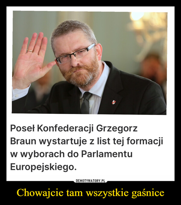 Chowajcie tam wszystkie gaśnice –  Poseł Konfederacji GrzegorzBraun wystartuje z list tej formacjiw wyborach do ParlamentuEuropejskiego.